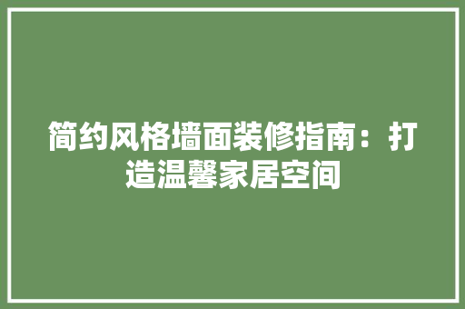 简约风格墙面装修指南：打造温馨家居空间 室内设计