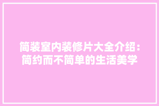 简装室内装修片大全介绍：简约而不简单的生活美学