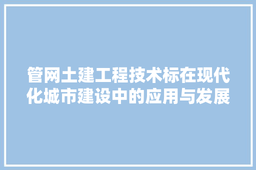 管网土建工程技术标在现代化城市建设中的应用与发展 室内设计