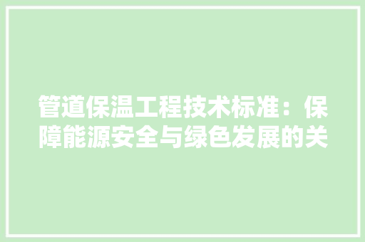 管道保温工程技术标准：保障能源安全与绿色发展的关键 室内设计