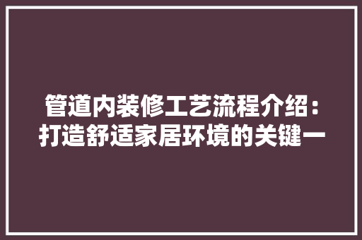 管道内装修工艺流程介绍：打造舒适家居环境的关键一环 室内设计