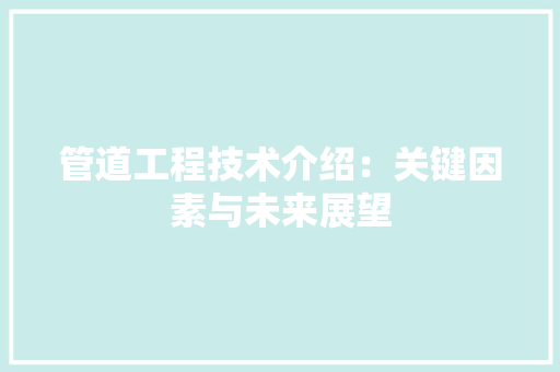 管道工程技术介绍：关键因素与未来展望 室内设计