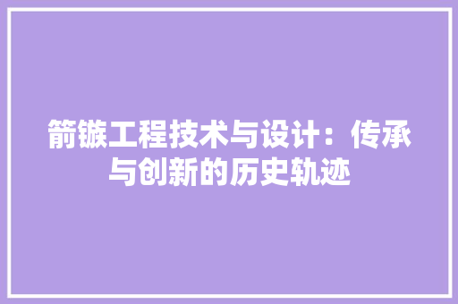 箭镞工程技术与设计：传承与创新的历史轨迹 室内设计