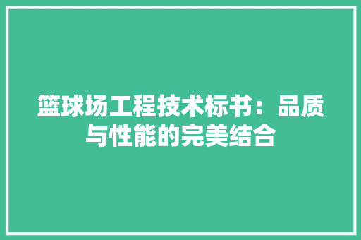 篮球场工程技术标书：品质与性能的完美结合 室内设计