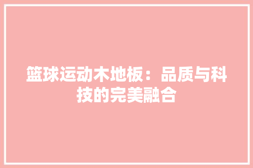 篮球运动木地板：品质与科技的完美融合 室内设计