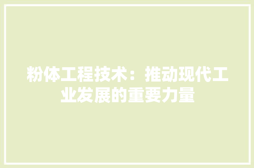 粉体工程技术：推动现代工业发展的重要力量 室内设计