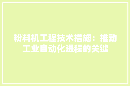 粉料机工程技术措施：推动工业自动化进程的关键 室内设计