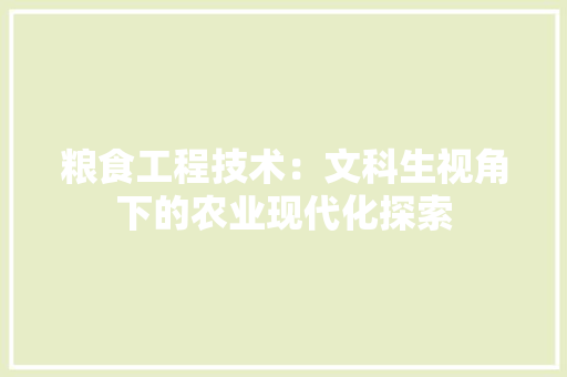 粮食工程技术：文科生视角下的农业现代化探索