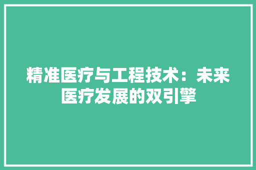 精准医疗与工程技术：未来医疗发展的双引擎 室内设计