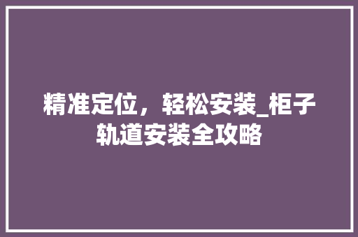 精准定位，轻松安装_柜子轨道安装全攻略