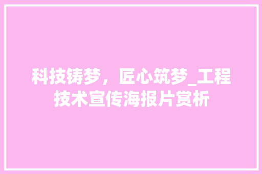 科技铸梦，匠心筑梦_工程技术宣传海报片赏析 室内设计