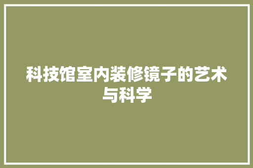 科技馆室内装修镜子的艺术与科学 室内设计