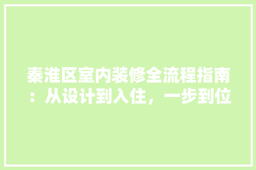 秦淮区室内装修全流程指南：从设计到入住，一步到位 室内设计