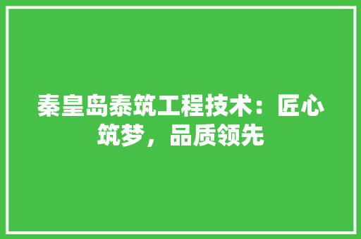 秦皇岛泰筑工程技术：匠心筑梦，品质领先 室内设计