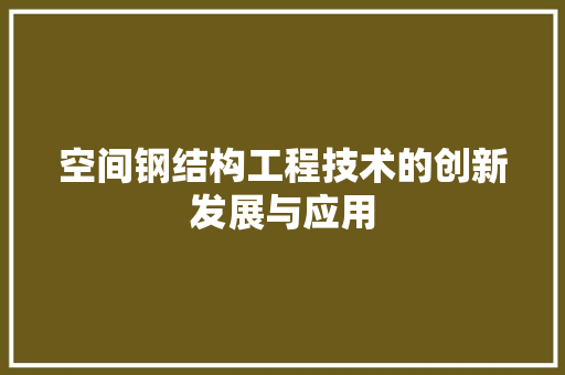 空间钢结构工程技术的创新发展与应用 室内设计
