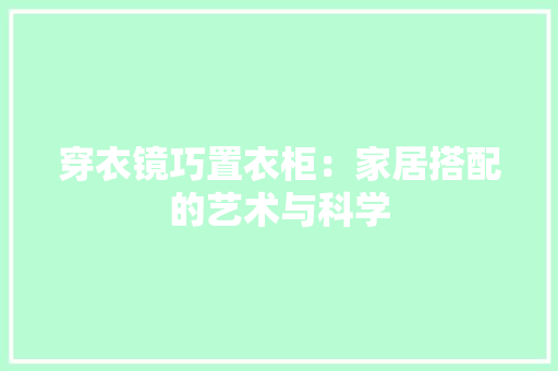 穿衣镜巧置衣柜：家居搭配的艺术与科学 室内设计