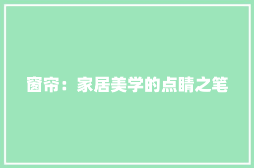 窗帘：家居美学的点睛之笔 室内设计