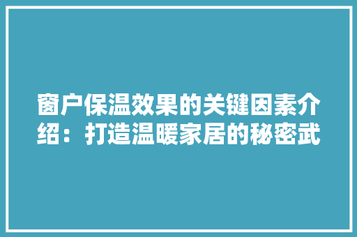 窗户保温效果的关键因素介绍：打造温暖家居的秘密武器 室内设计
