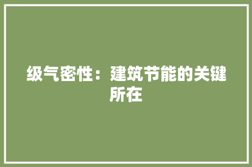 级气密性：建筑节能的关键所在 室内设计