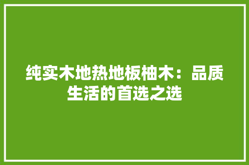 纯实木地热地板柚木：品质生活的首选之选 室内设计