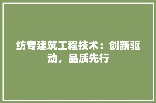 纺专建筑工程技术：创新驱动，品质先行 室内设计