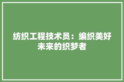 纺织工程技术员：编织美好未来的织梦者 室内设计