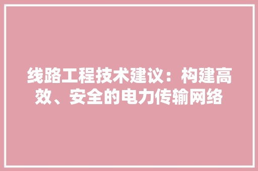 线路工程技术建议：构建高效、安全的电力传输网络 室内设计