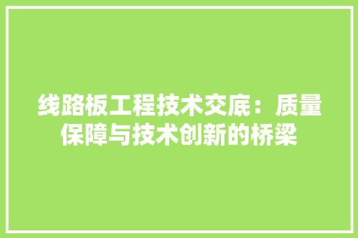 线路板工程技术交底：质量保障与技术创新的桥梁 室内设计