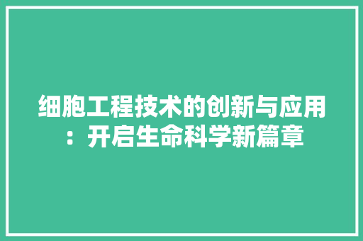 细胞工程技术的创新与应用：开启生命科学新篇章 室内设计