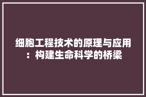 细胞工程技术的原理与应用：构建生命科学的桥梁 室内设计