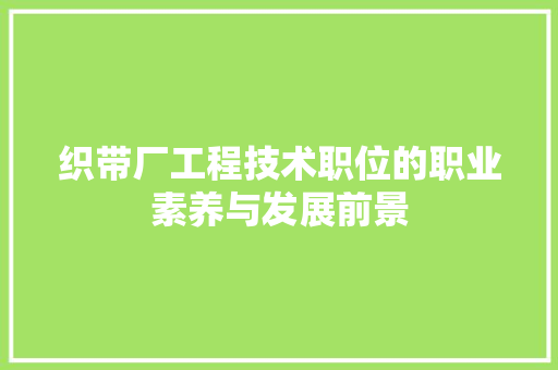 织带厂工程技术职位的职业素养与发展前景