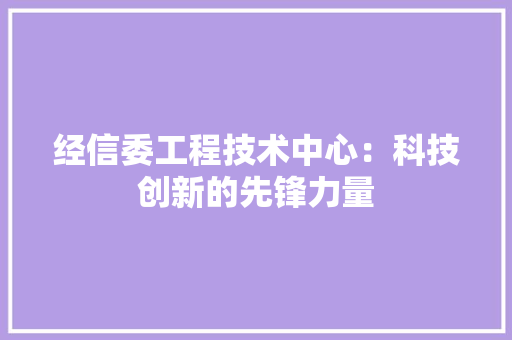 经信委工程技术中心：科技创新的先锋力量 室内设计