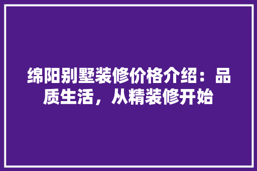 绵阳别墅装修价格介绍：品质生活，从精装修开始 室内设计