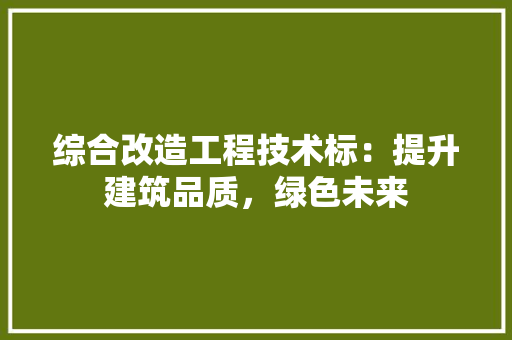 综合改造工程技术标：提升建筑品质，绿色未来 室内设计