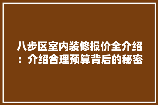 八步区室内装修报价全介绍：介绍合理预算背后的秘密 家居装修