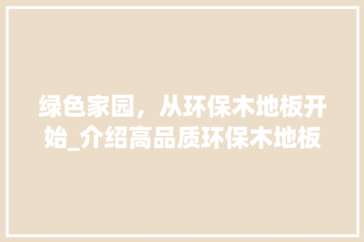 绿色家园，从环保木地板开始_介绍高品质环保木地板的奥秘 室内设计