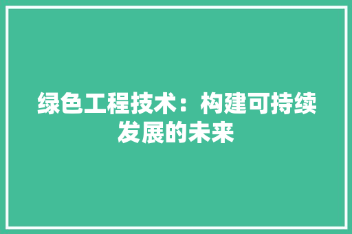 绿色工程技术：构建可持续发展的未来 室内设计
