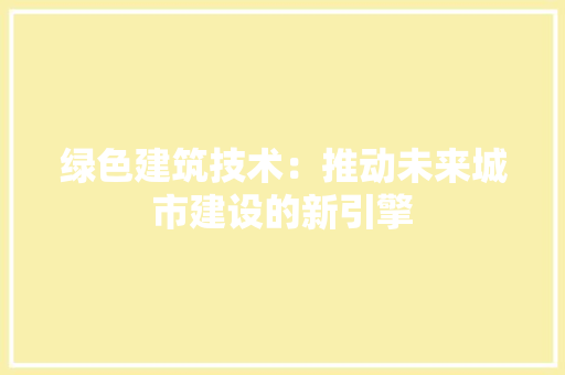 绿色建筑技术：推动未来城市建设的新引擎 室内设计