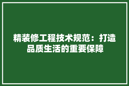 精装修工程技术规范：打造品质生活的重要保障 室内设计