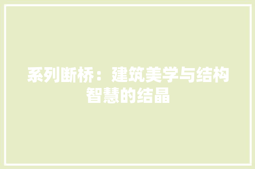 系列断桥：建筑美学与结构智慧的结晶 室内设计