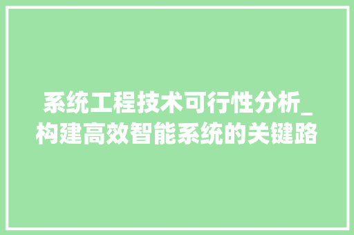 系统工程技术可行性分析_构建高效智能系统的关键路径 室内设计