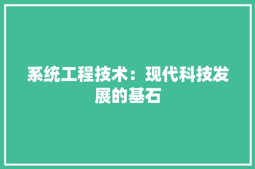 系统工程技术：现代科技发展的基石