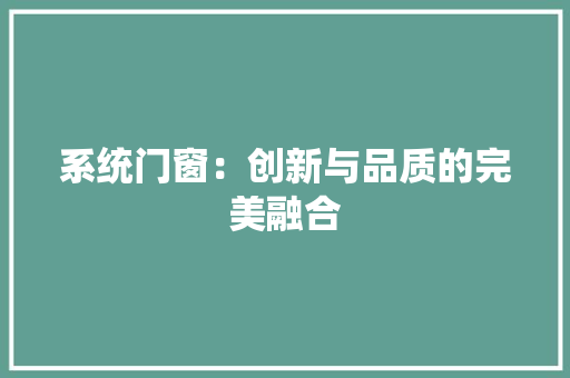 系统门窗：创新与品质的完美融合 室内设计