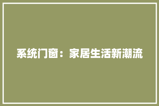 系统门窗：家居生活新潮流 室内设计