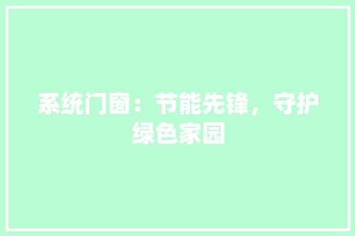 系统门窗：节能先锋，守护绿色家园 室内设计