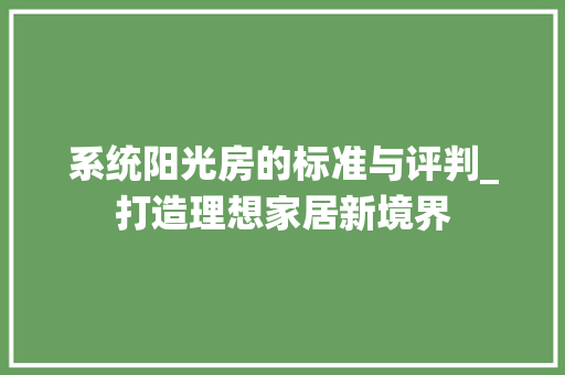 系统阳光房的标准与评判_打造理想家居新境界