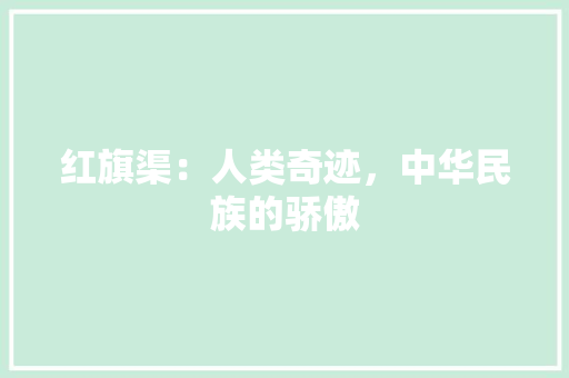 红旗渠：人类奇迹，中华民族的骄傲 室内设计