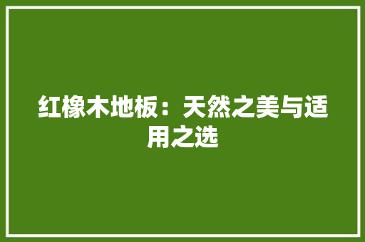 红橡木地板：天然之美与适用之选 室内设计