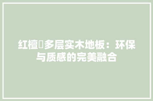 红檀楿多层实木地板：环保与质感的完美融合 室内设计