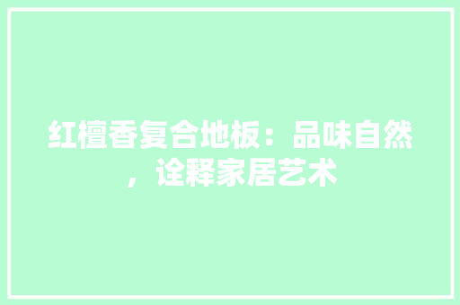 红檀香复合地板：品味自然，诠释家居艺术